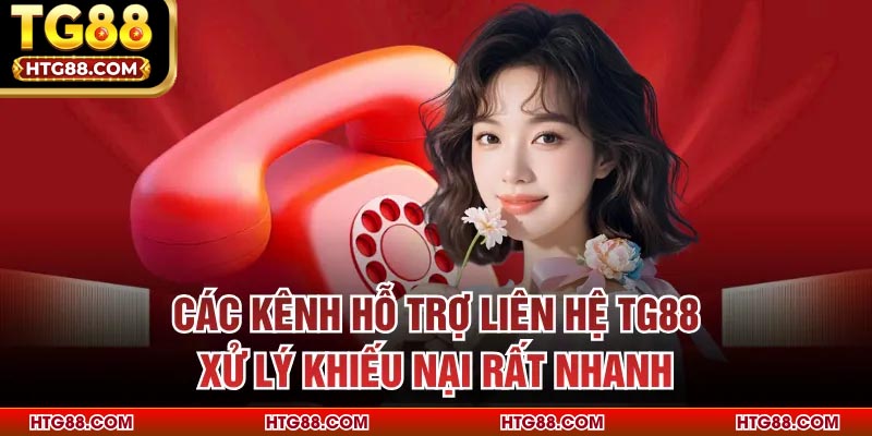 Các kênh hỗ trợ liên hệ TG88 xử lý khiếu nại rất nhanh
