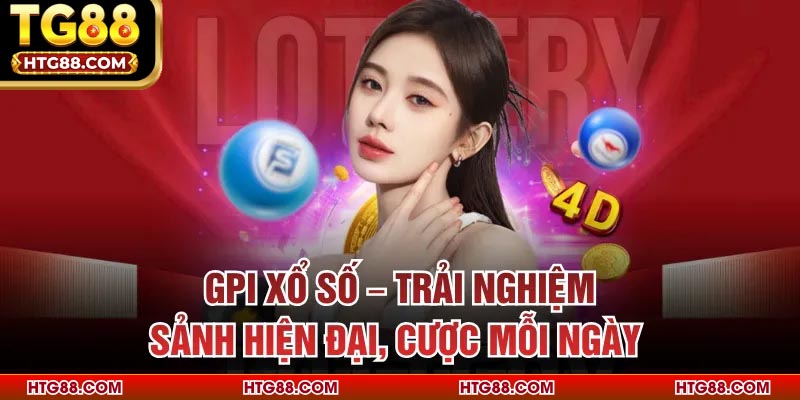 GPI Xổ Số – Trải Nghiệm Sảnh Hiện Đại, Cược Mỗi Ngày