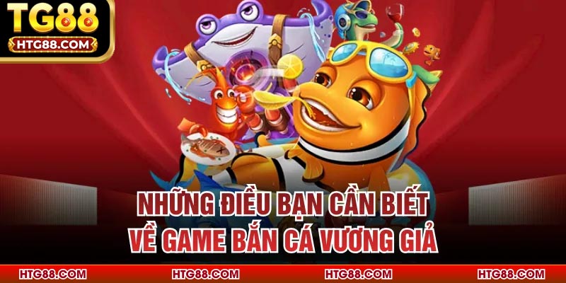 Những điều bạn cần biết về game bắn cá Vương Giả
