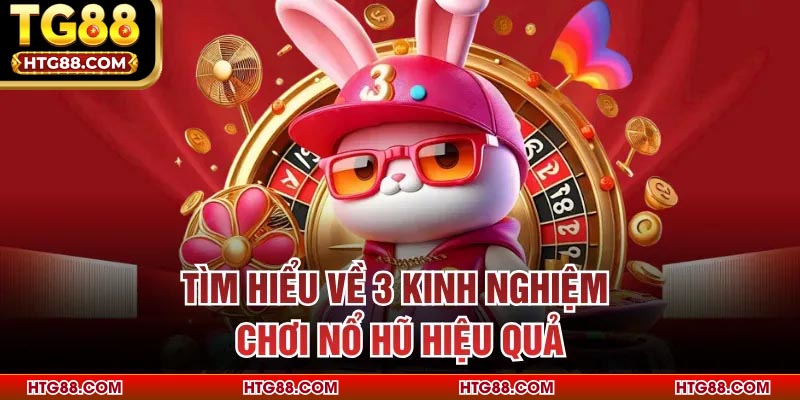 Tìm hiểu về 3 kinh nghiệm chơi nổ hũ hiệu quả